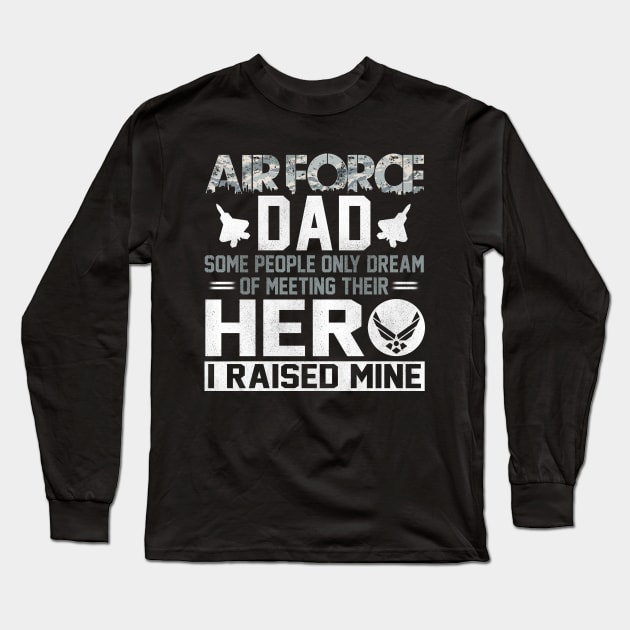 Proud Air Force Dad T-Shirt Some People Only Dream of Meeting Their Hero I Raised Mine Long Sleeve T-Shirt by Otis Patrick